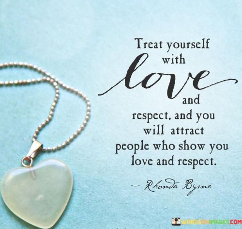 Treat Yourself With Love And Respect Quotes