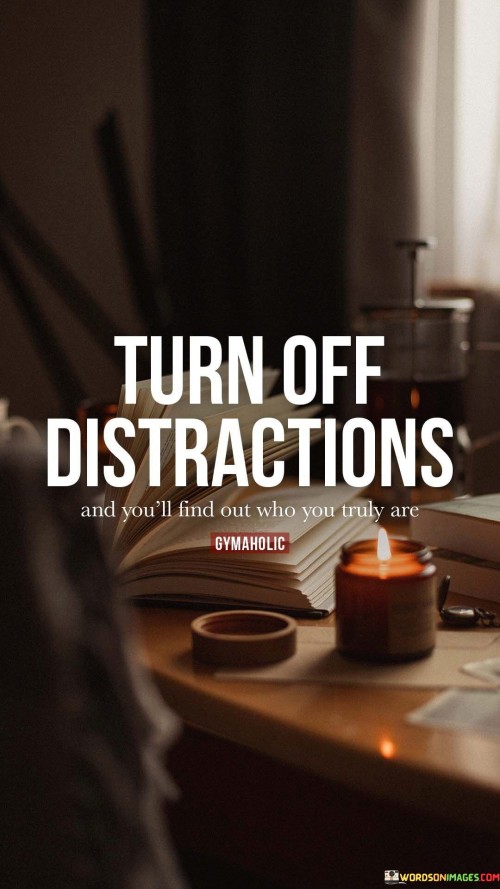 Turn Off Distractions Quotes