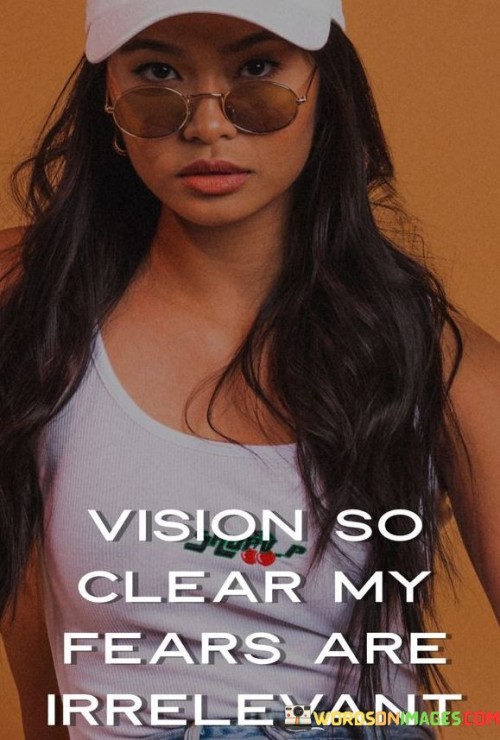 Vision-So-Clear-My-Fears-Are-Irrelevant-Quotes.jpeg