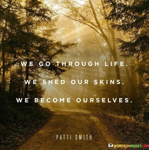 We Go Throuh Life We Shed Our Skin Quotes