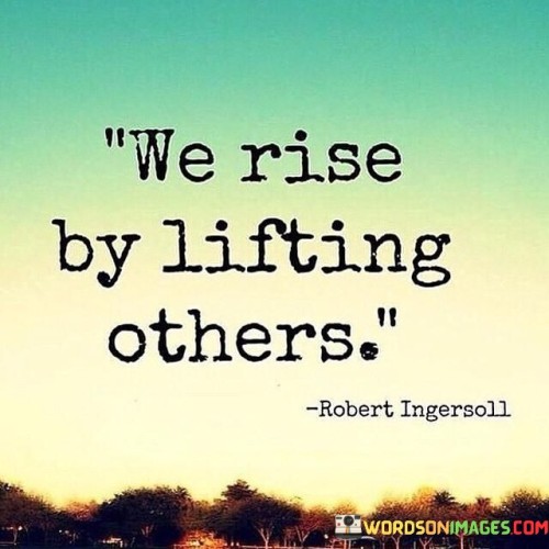 We-Rise-By-Lifting-Others-Quotes.jpeg