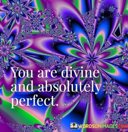 You Are Divine And Absolutely Perfect Quotes