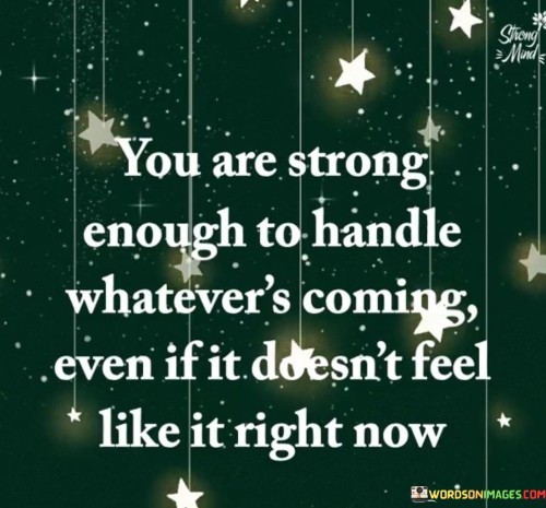You Are Strong Enough To Handle Whatevers Coming Quotes