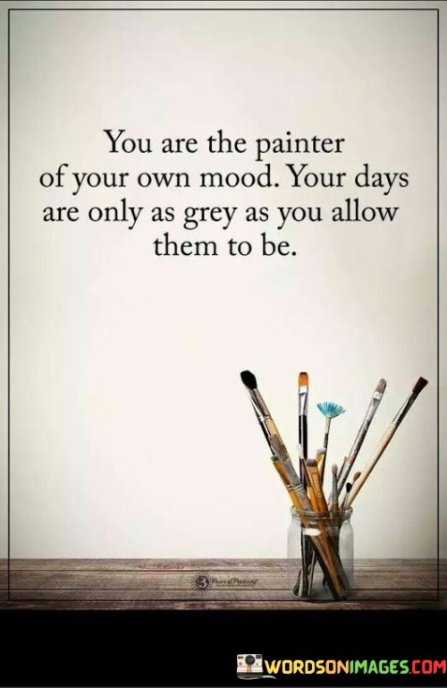 You Are The Painter Of Your Own Mood Quotes