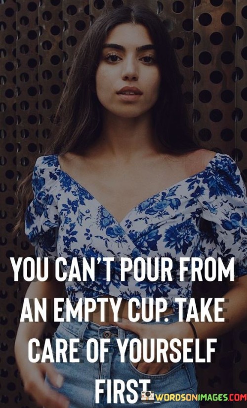 You Can't Pour From An Empty Cup Take Care Of Yourself Quotes