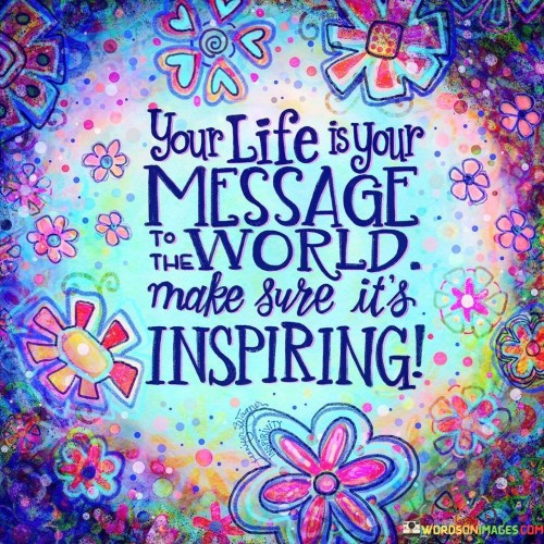 Your Life Is Your Message To The World Quotes