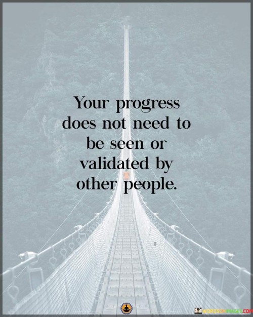 Your Progress Does Not Need To Be Seen Quotes