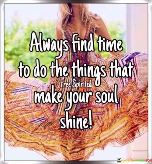 Always Find Time To Do The Things That Make Your Soul Shine Quotes