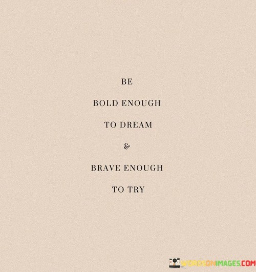 Be Bold Enough To Dream & Brave Enough To Try Quote