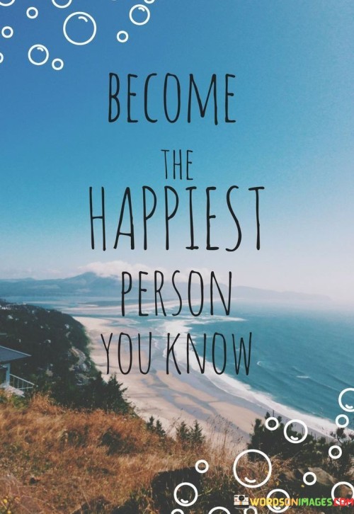 Become The Happiest Person You Know Quote