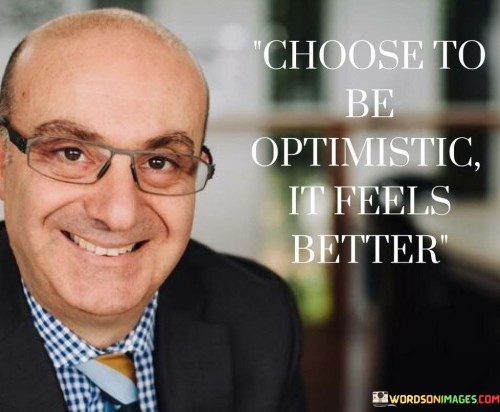 Choose To Be Optimistic It Feels Better Quote