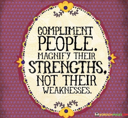 Compliment People Magnify Their Strength Quote