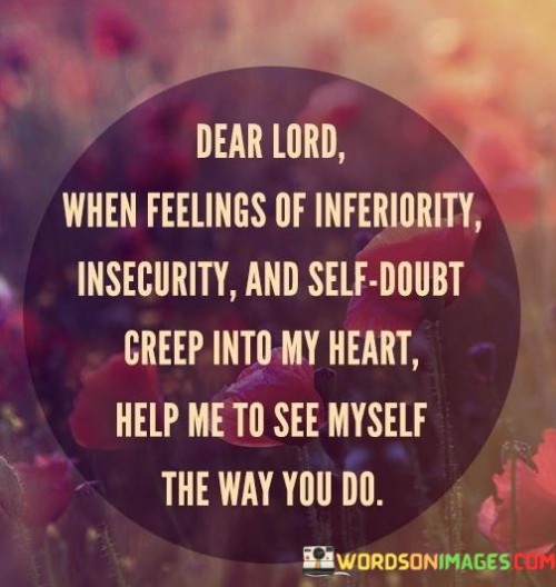 Dear-Lord-When-Feelings-Of-Inferiority-Insecurity-And-Selfdoubt-Creep-Into-My-Heart-Quote.jpeg