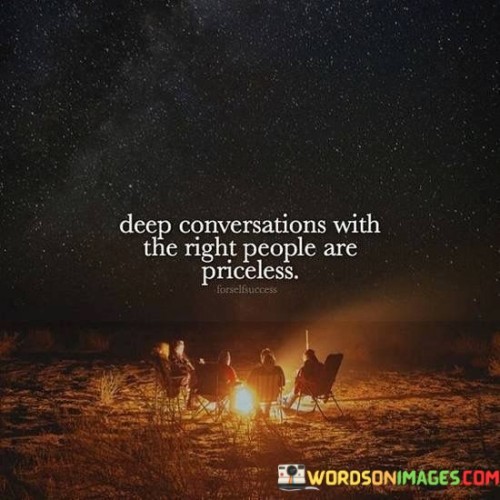 Deep Conversations With The Right People Are Priceless Quote
