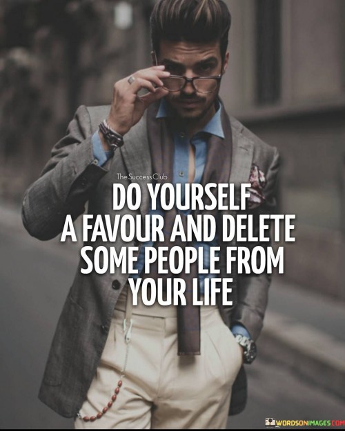 Do Yourself A Favour & Delete Some People From Your Life Quote