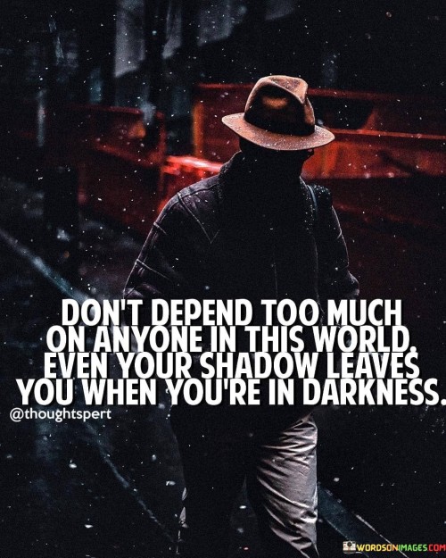 Don't Depend Too Much On Anyone Quote