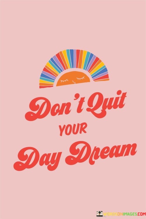 Dont Quit Your Day Dream Quote