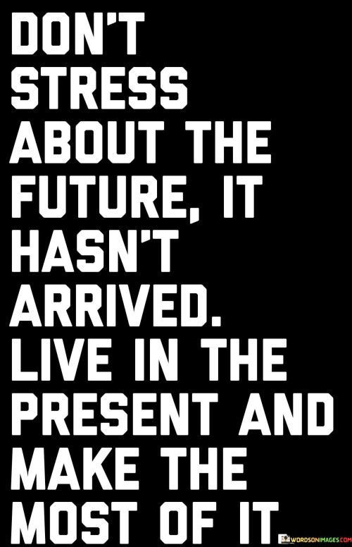 Don't Stress About The Future Its Hasnt Arrived Live In Present Quote