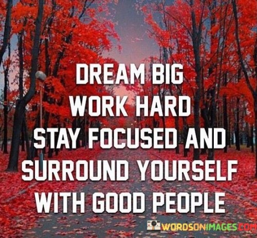 Dream Big Work Hard Stay Focused & Surround Yourself With Good People Quote