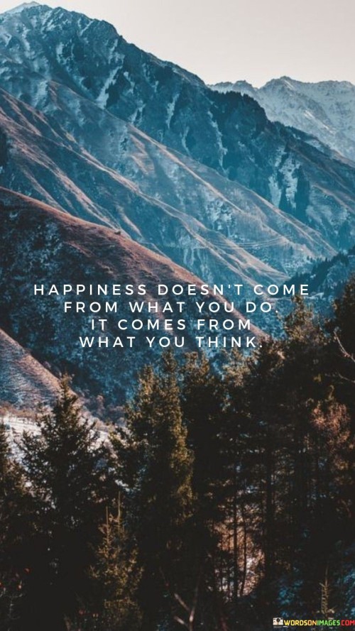 Happiness Doesnt Come From What You Do Quotes