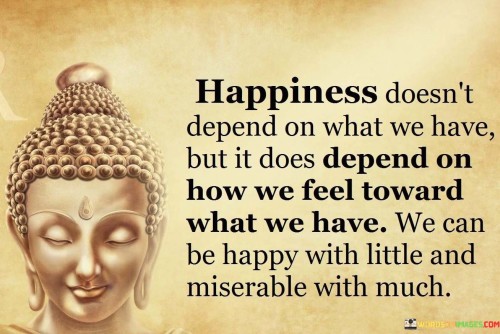 Happiness Doesnt Depend On What We Have Quote