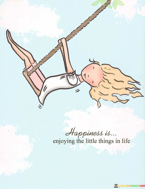 Happiness Is Enjoying The Little Things In Life Quotes (2)