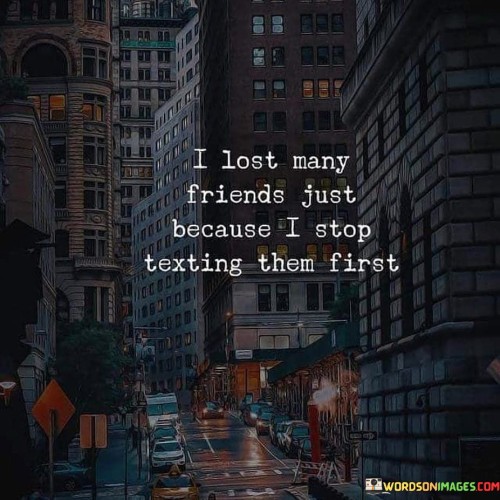 I Lost Many Friends Just Because I Stop Texting Them First Quote