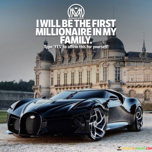 I Will Be The First Millionair In My Family Quote