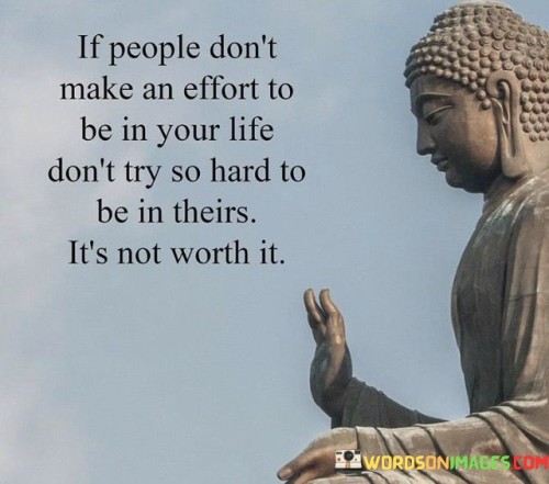 If People Dont Make An Effort In Life Dont Try So Hard To Be In Theirs Its Not Worth It Quote