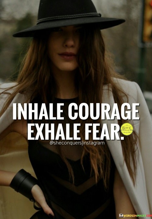 Inhale Courage Exhale Fear Quote