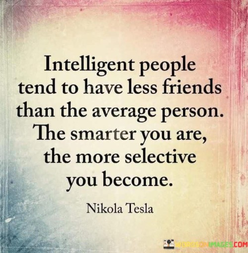 Intelligent People Tend To Have Less Friends Than The Average Person. The Smarter You Are The More S