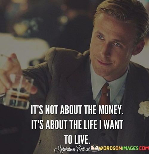 Its Not About The Money Its About The Life I Want To Live Quote