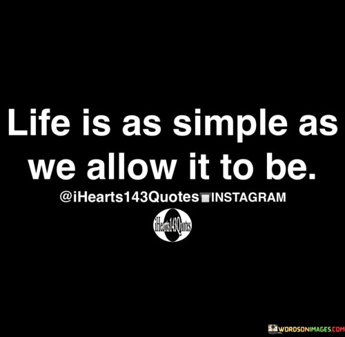 Life Is As Simple As We Allow It To Be Quote