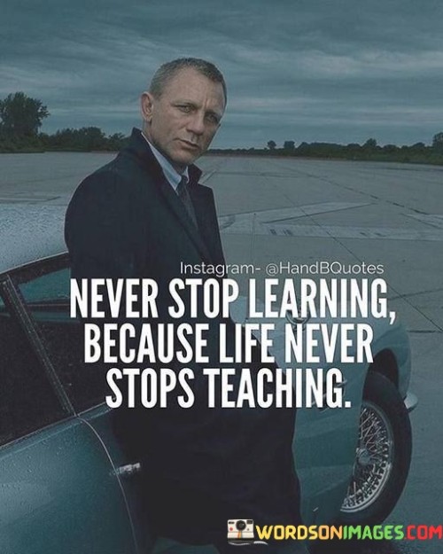 Never-Stop-Learning-Because-Life-Never-Stops-Teaching-Quote.jpeg