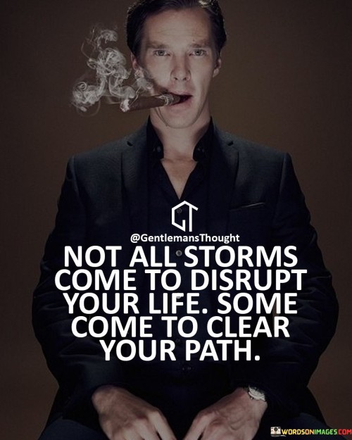 Not-All-Stroms-Come-To-Disrupt-Your-Life-Some-Come-To-Clear-Your-Path-Quote.jpeg