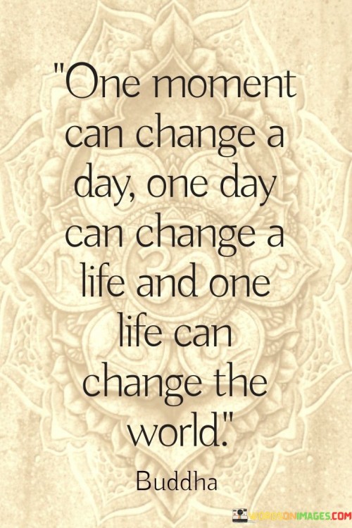 One-Moment-Can-Change-A-Day-One-Day-Can-Change-A-Life-And-One-Life-Can-Change-The-World-Quote.jpeg