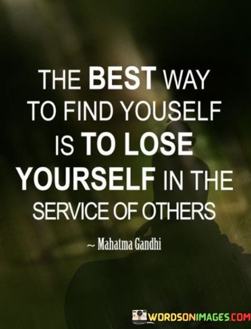 The Best Way To Find Youself Is To Lose Yourself In The Service Of Others Quotes