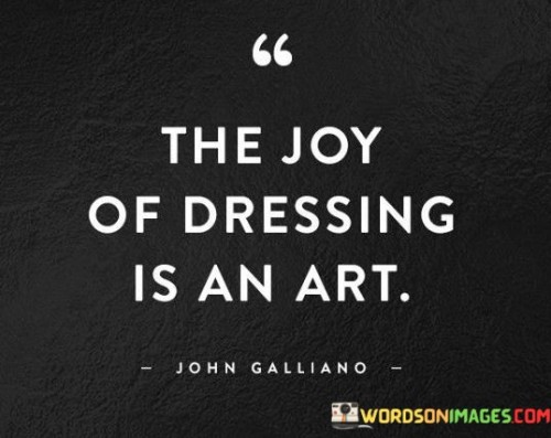 The Joy Of Dressing Is An Art Quotes