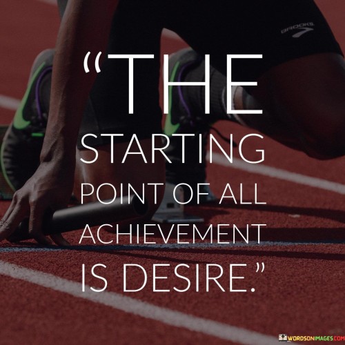 The Starting Point Of All Achievement Is Desire Quotes