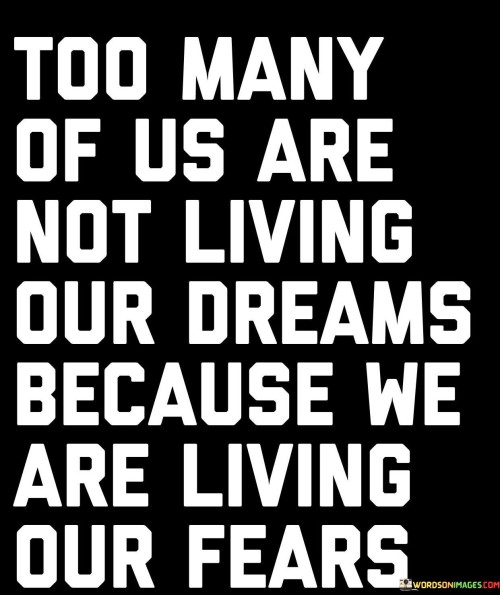 Too Many Of Us Are Not Living Our Dreams Becuase We Are Living Our Fears Quote