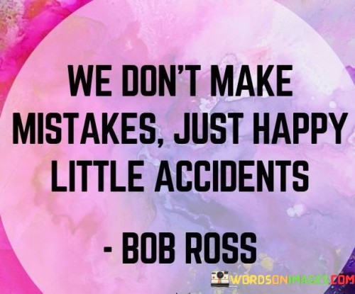 We Don't Make Mistakes, Just Happy Little Accidents Quote