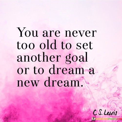 You Are Never Too Old To Set Another Goal Quotes