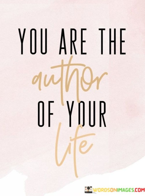 You Are The Author Of Your Life Quote