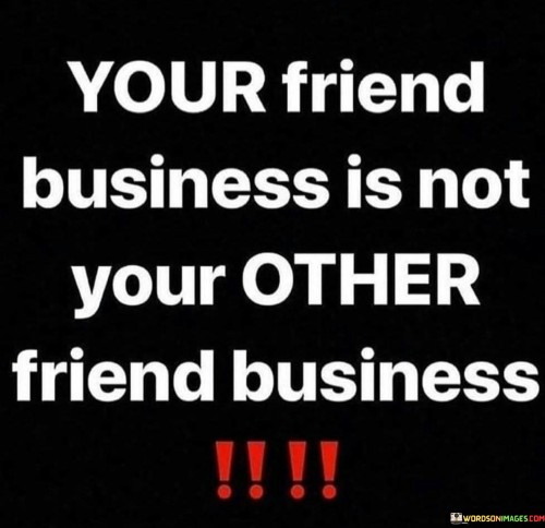 Your Friend Business Is Not Your Other Friend Business Quotes