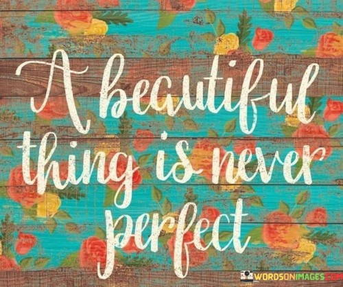 A-Beautiful-Thing-Is-Never-Perfect-Quote.jpeg