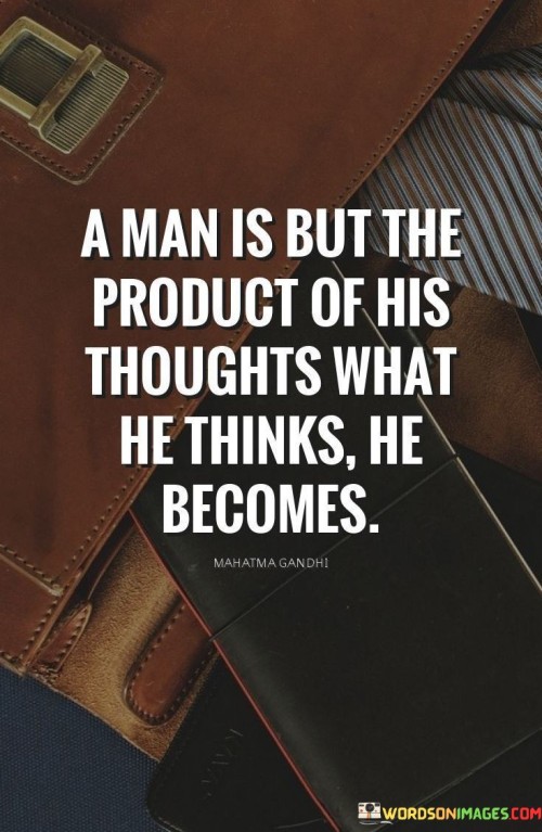 A-Man-Is-But-The-Product-Of-His-Thoughts-What-He-Thinks-He-Becomes-Quote.jpeg