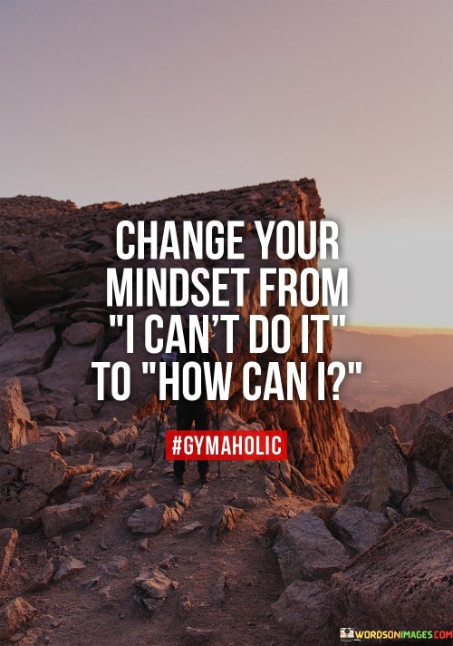 Change Your Mindset From I Cant Do It To How Can I Quote