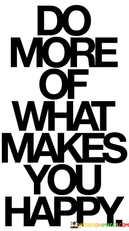 Do More Of What Makes You Happy Quotes