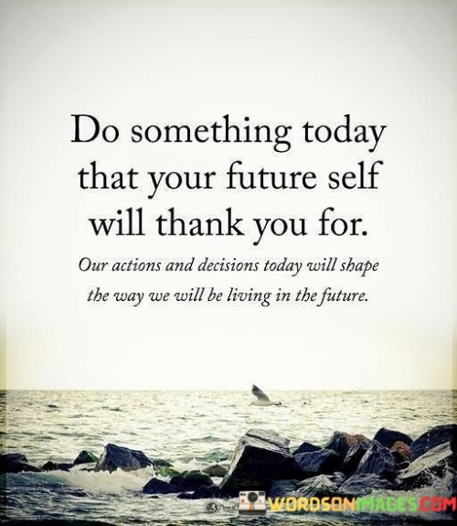 Do-Something-Today-That-Your-Future-Self-Will-Thank-You-For-Quotes.jpeg