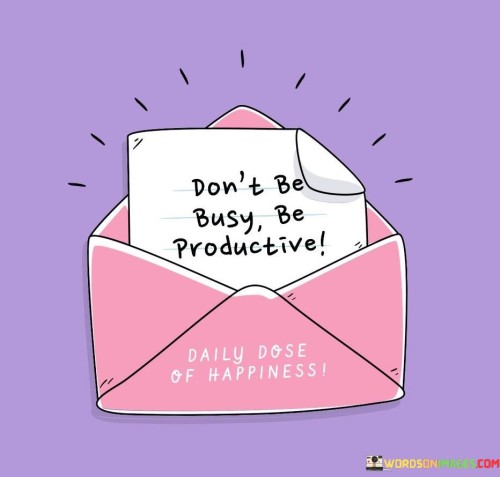 Dont-Be-Busy-Be-Productive-Quote.jpeg